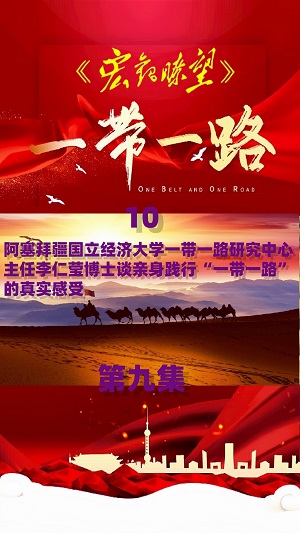《宏观瞭望》栏目  第九集 阿塞拜疆国立经济大学一带一路研究中心主任李仁莹博士专访：“民心相通”赋能高质量共建“一带一路”走深走实（十）——李仁莹博士谈亲身践行“一带一路”的真实感受 